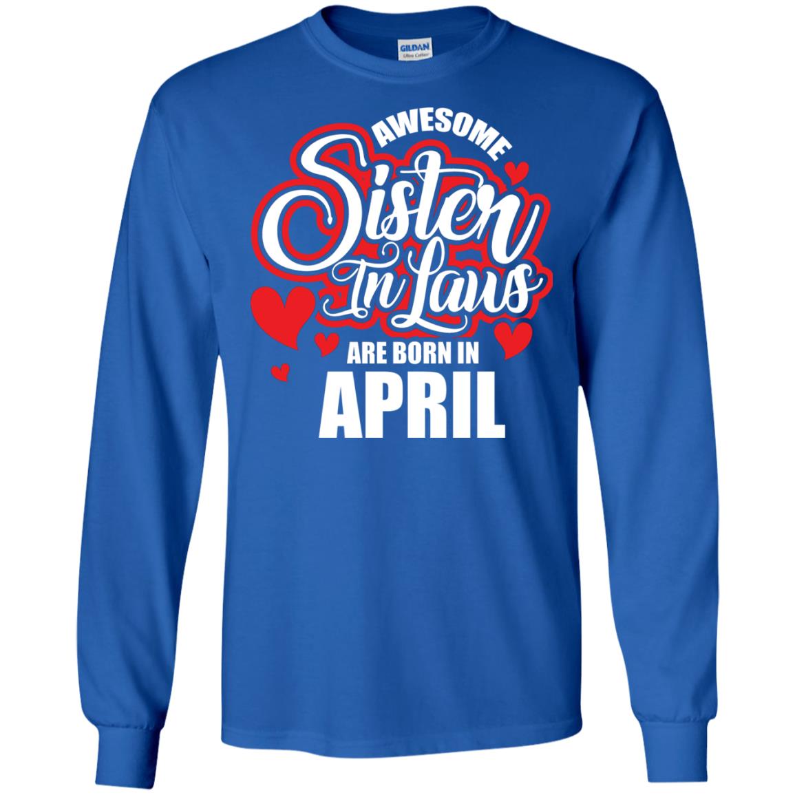 April T-shirt Awesome Sister In Laws Are Born In April Royal