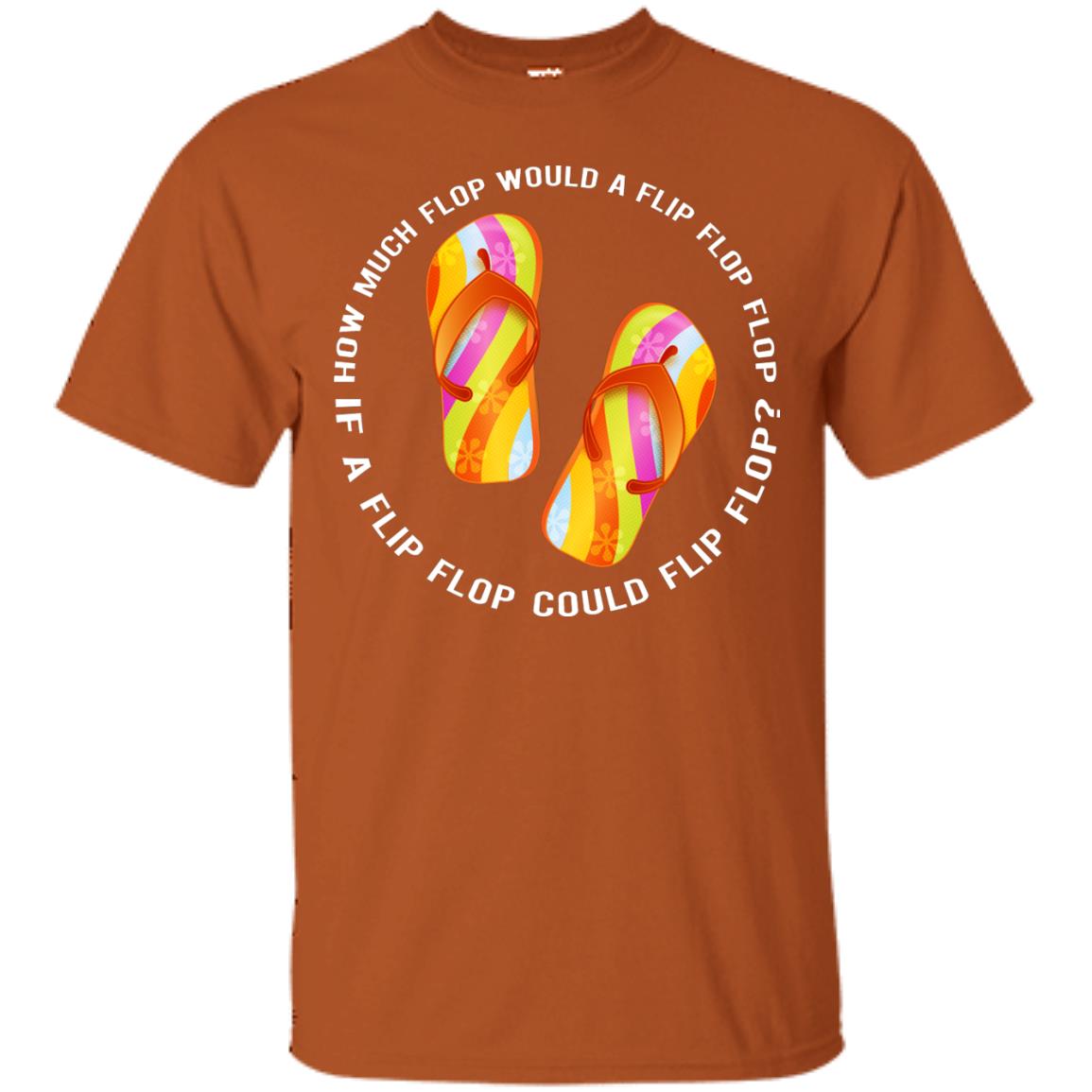 How Much Flop Would A Flip Flop Flop If A Flip Flop Could Flip Flop Shirt Texas Orange