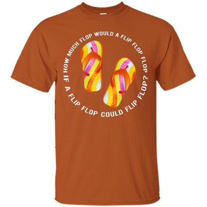 How Much Flop Would A Flip Flop Flop If A Flip Flop Could Flip Flop Shirt Texas Orange