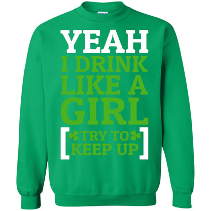 Yeah I Drink Like A Girl Try To Keep Up St. Patrick T-shirt Irish Green