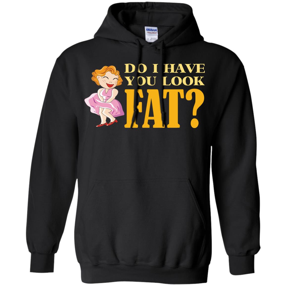 Do I Have You Look Fat ShirtG185 Gildan Pullover Hoodie 8 oz.