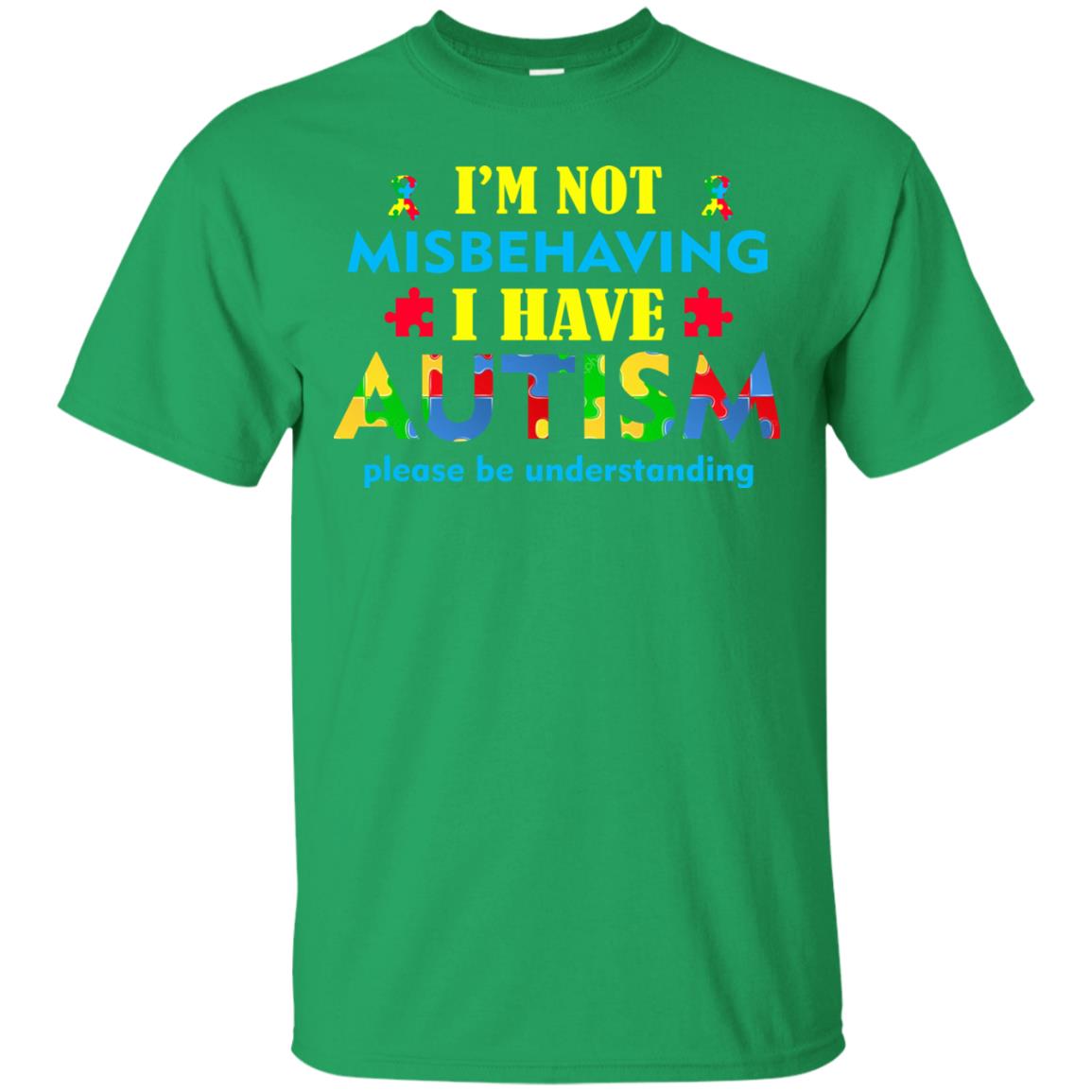 I_m Not Misbehaving I Have Autism Please Be Understanding Best Saying T-shirt For Autism Awareness Irish Green