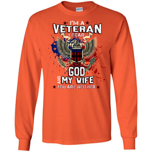 I'm A Veteran I Fear God And My Wife You Are Neither ShirtG240 Gildan LS Ultra Cotton T-Shirt