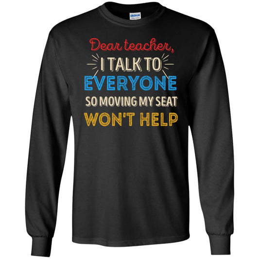 Dear Teacher I Talk To Everyone So Moving My Seat Won't Help Shirt Black