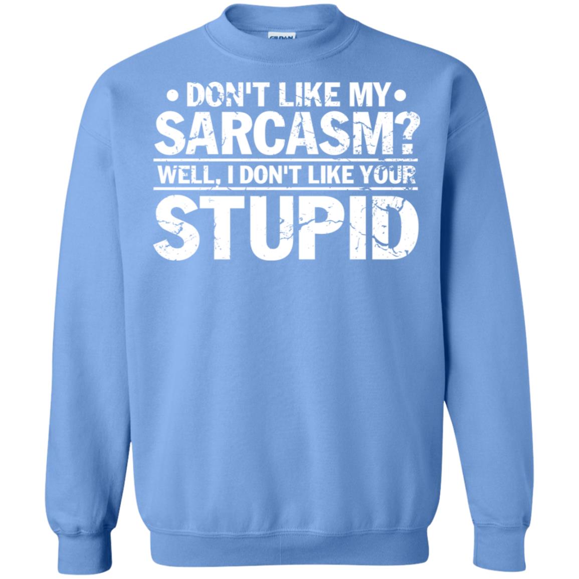 Don't Like My Sarcasm Well I Don't Like Your Stupid Best Quote Shirt Carolina Blue