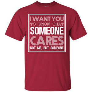 I Want You To Know That Someone Cares Not Me But SomeoneG200 Gildan Ultra Cotton T-Shirt