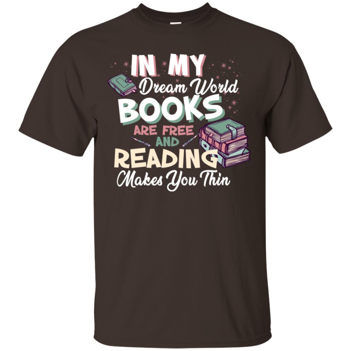 In My Dream World Books Are Free And Reading Makes You Thin Reading Book Lovers Shirt Dark Chocolate