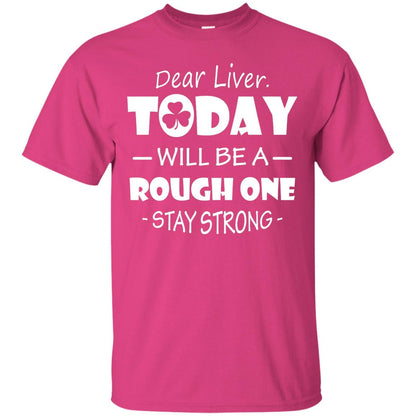 Dear Liver Today Will Be A Rough One Stay Strong Saint Patrick_s Day T-shirt Heliconia