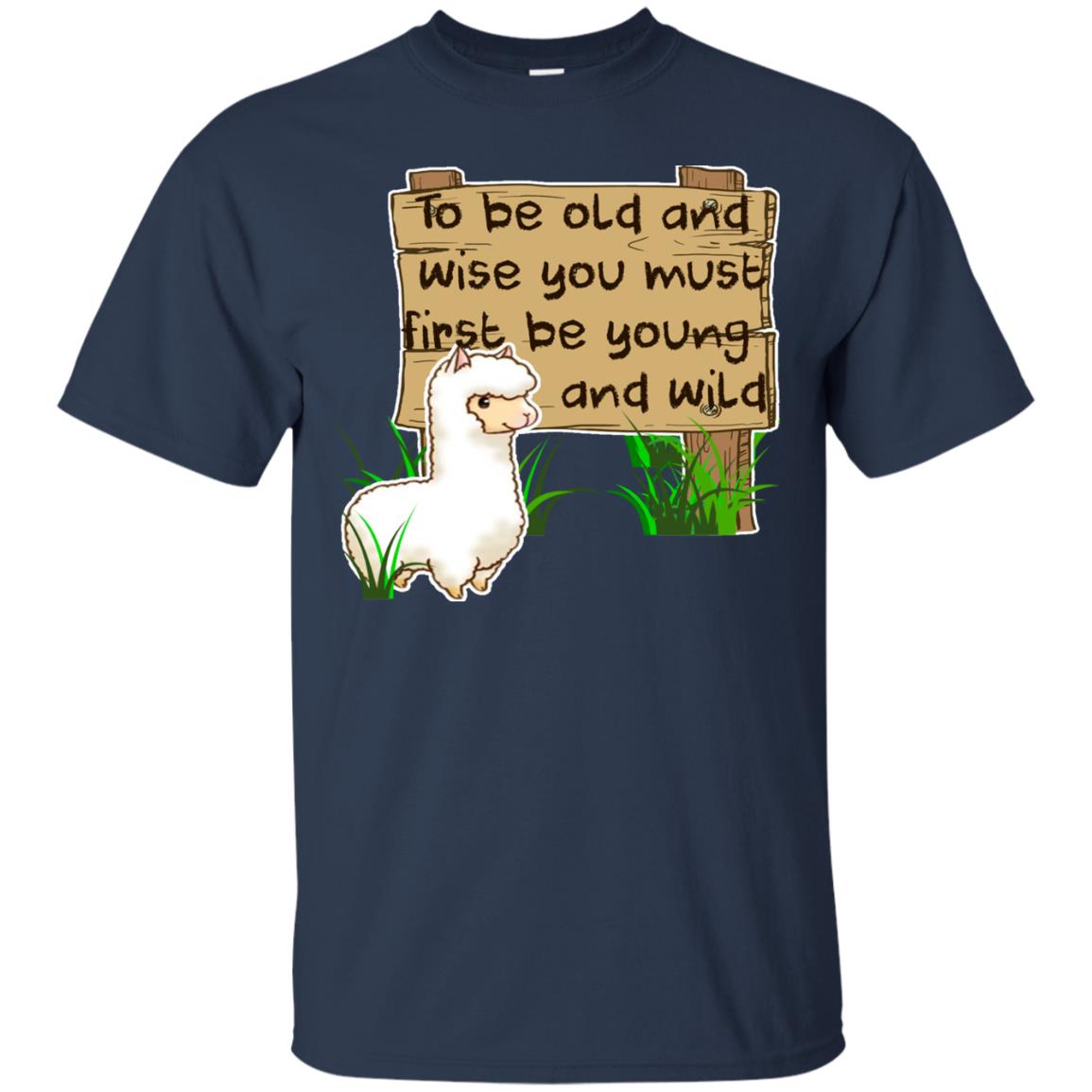 To Be Old And Wise You Must First Be Young And Wild Shirt Funny Llama Lovers Shirt Navy
