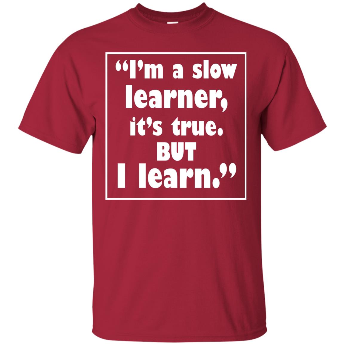 I’m A Slow Learner It’s True But I Learn Best Quote T-shirt Cardinal