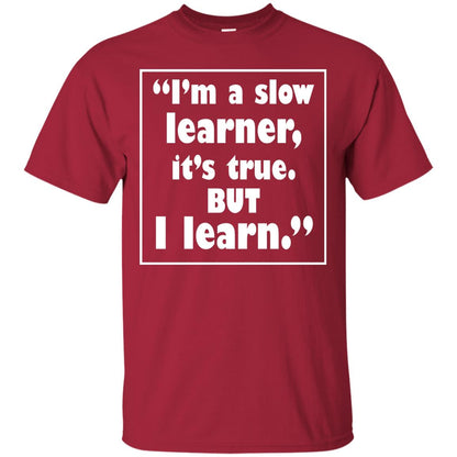I’m A Slow Learner It’s True But I Learn Best Quote T-shirt Cardinal