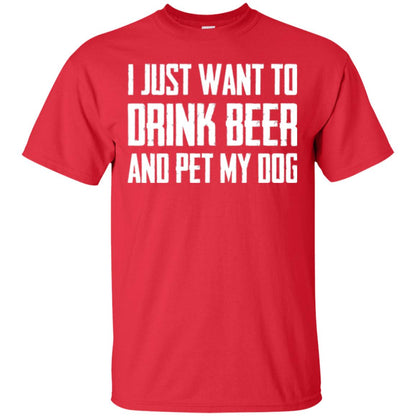 Beer Lovers T-shirt I Just Want To Drink Beer And Pet My Dog Red