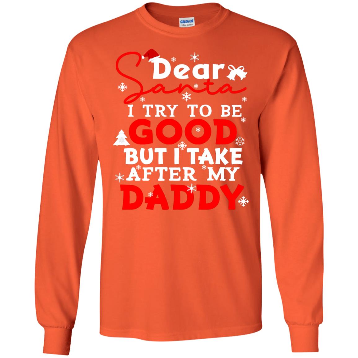 Dear Santa I Try To Be Good But I Take After My Daddy Ugly Christmas Family Matching Shirt Orange