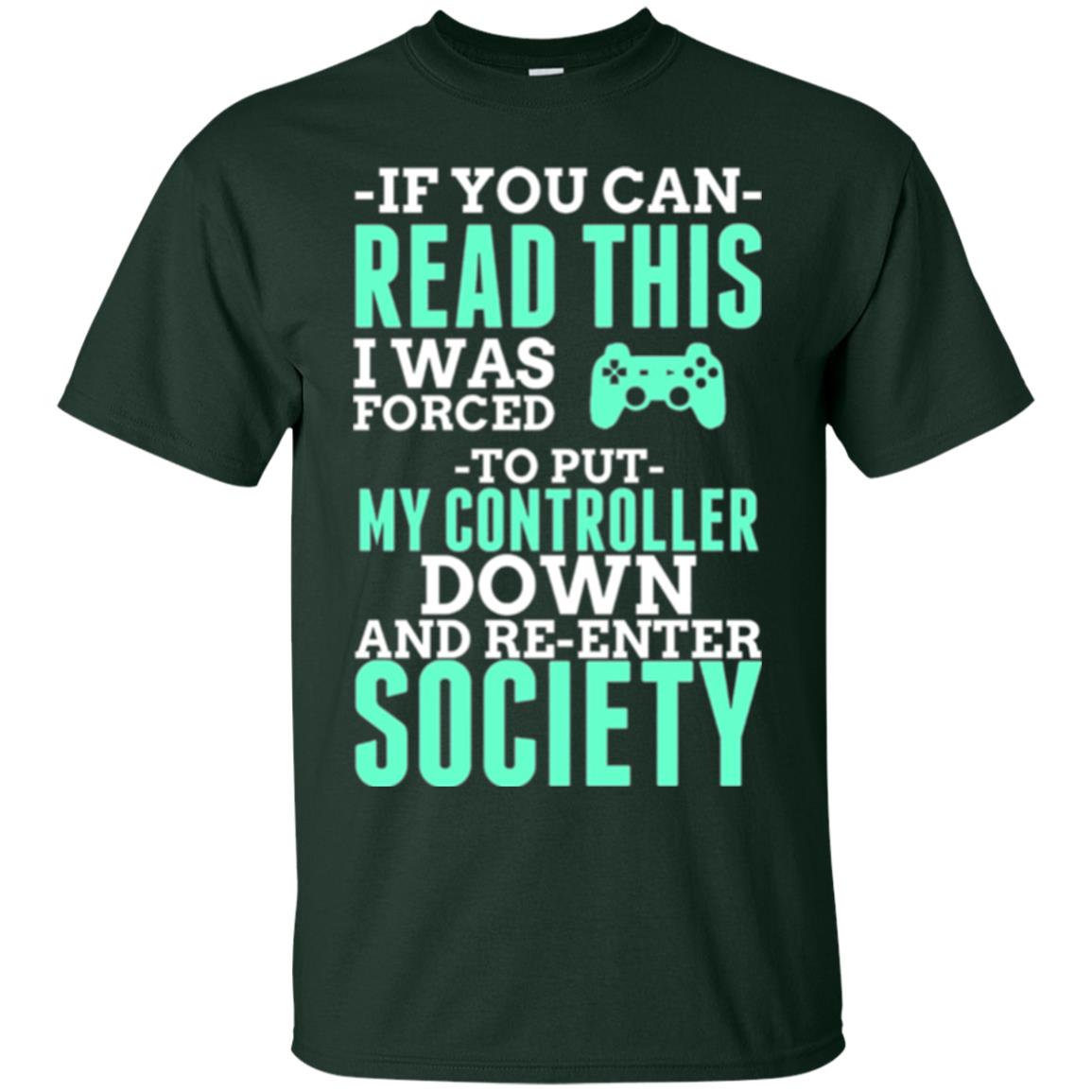 If You Can Read This I Was Forced To Put My Controller Down And Re-enter Society T-shirt Forest Green