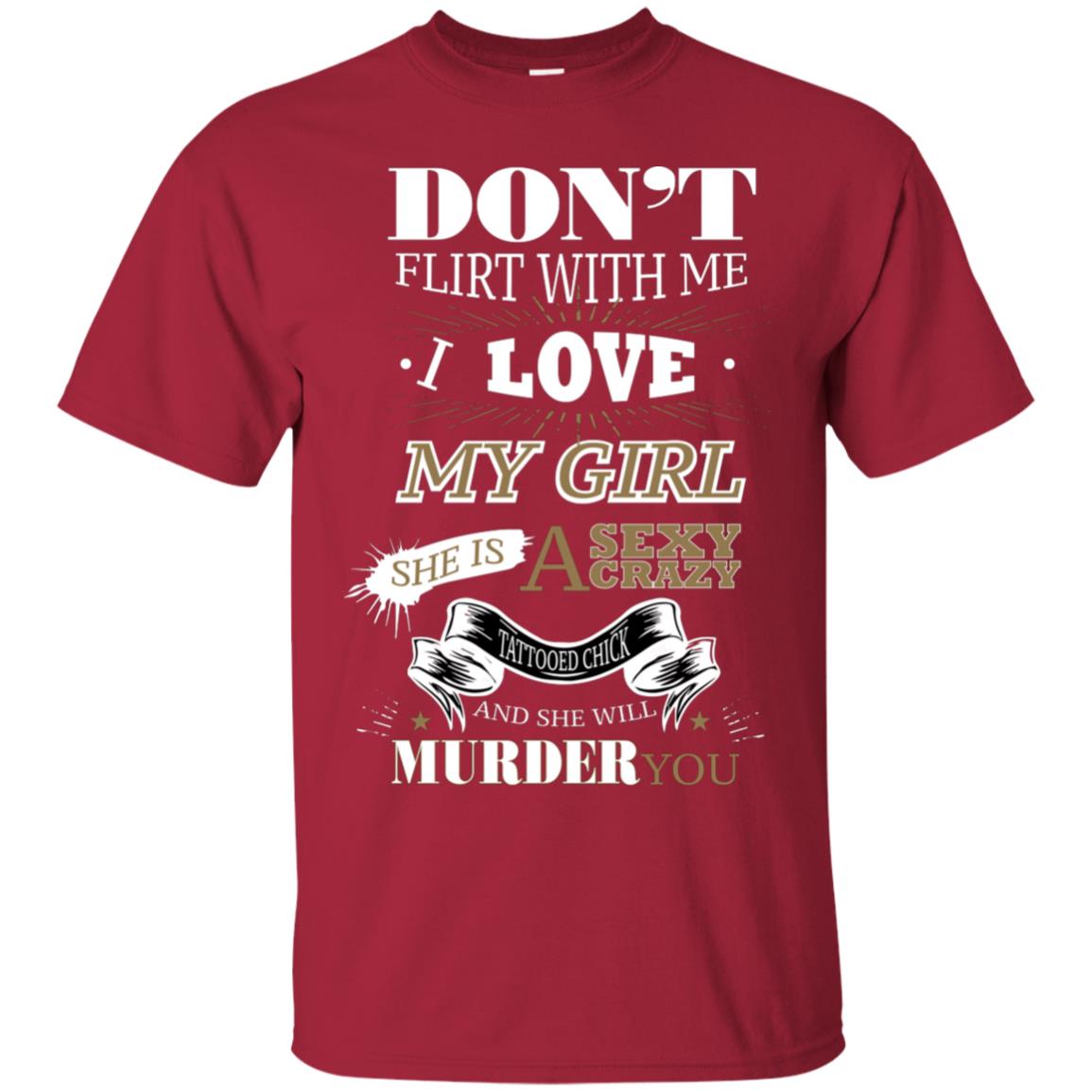 Don't Flirt With Me I Love My Girl She Is A Sexy Crazy Tattooed Chick And She Shirt For Mens Cardinal