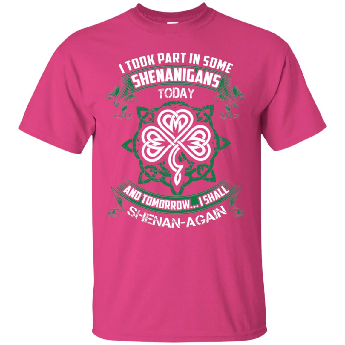 I Took Part In Some Shenanigans Today And Tomorrow I Shall Shenan-again Irish Shirt Heliconia