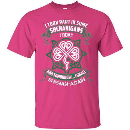 I Took Part In Some Shenanigans Today And Tomorrow I Shall Shenan-again Irish Shirt Heliconia