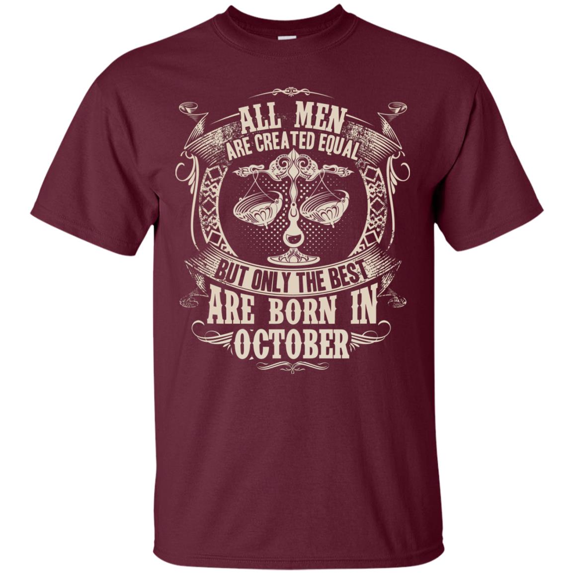 All Men Are Created Equal, But Only The Best Are Born In October T-shirt Maroon