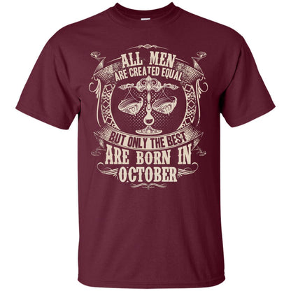 All Men Are Created Equal, But Only The Best Are Born In October T-shirt Maroon