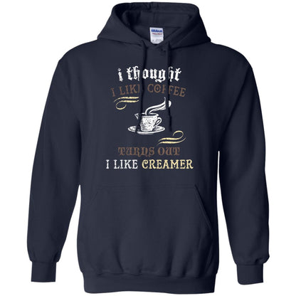 I Thoungt I Like Coffee Tunrs Out I Like Creamer Shirt Navy