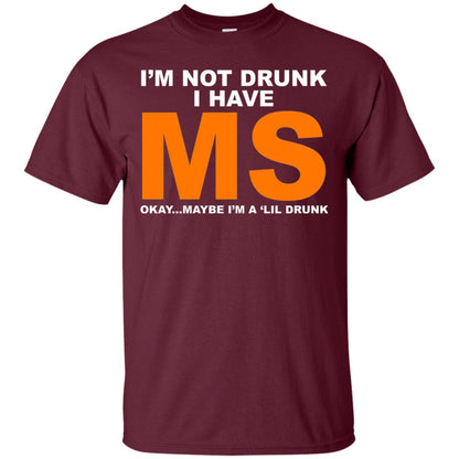 I_m Not Drunk I Have Ms Okay Maybe I_m A _lil Drunk T-shirt Maroon