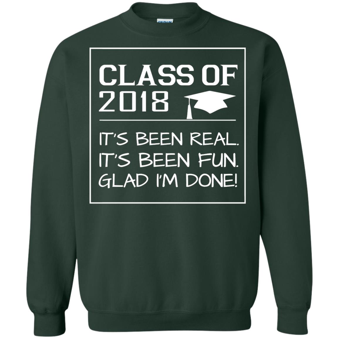 Class Of 2018 It_s Been Real It_s Been Fun Glad I_m Done Student T-shirt Forest Green