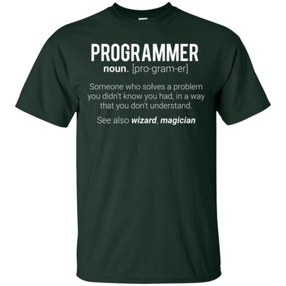 Programmer T-shirt Someone Who Solves A Problem You Didn_t Know You Had In A Way That You Don_t Understand Forest Green