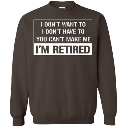 Retirement T-shirt I Don’t Want To I Don’t Have To You Can’t Make Me I’m Retired Dark Chocolate