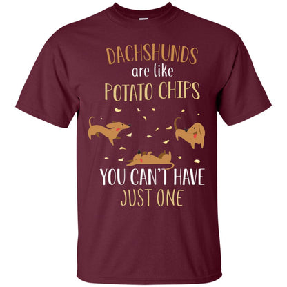 Dachshunds Are Like Potato Chips You Can't Have Just One Shirt Maroon