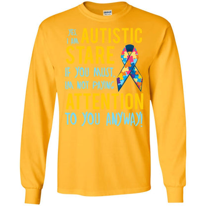 Autistic T-shirt Yes, I Am Autistic Stare If You Must, I'm Not Paying Attention To You Anyway Gold