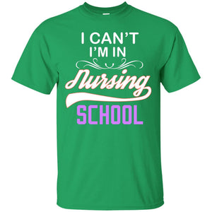 I Can't I'm In Nursing School Nurse Gift ShirtG200 Gildan Ultra Cotton T-Shirt