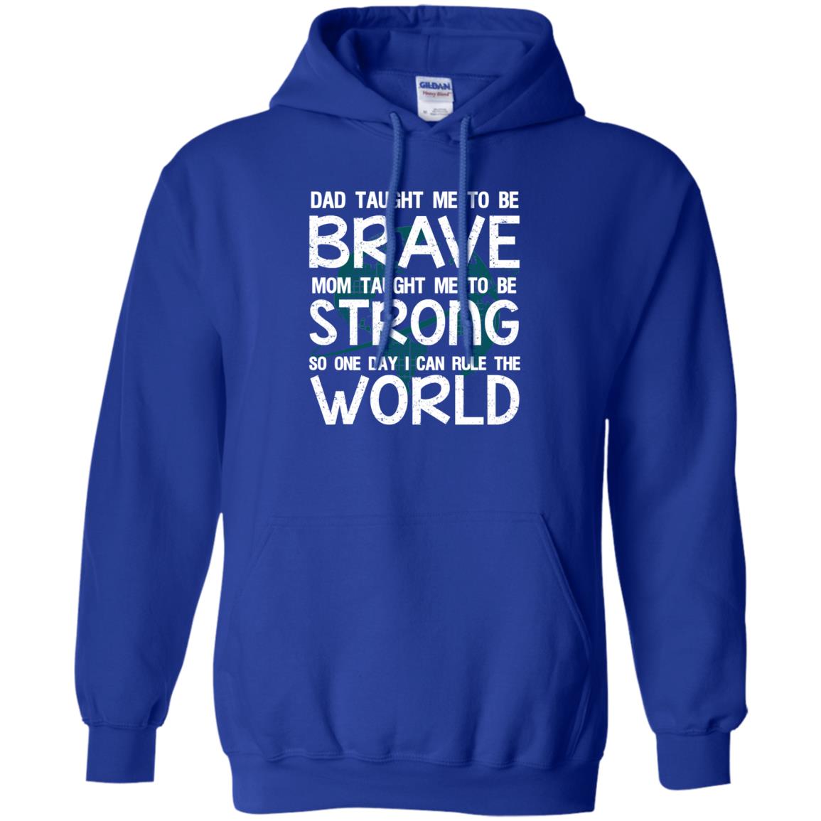 Dad Taught Me To Be Brave Mom Taught Me To Be Strong Parents Pride Shirt Royal