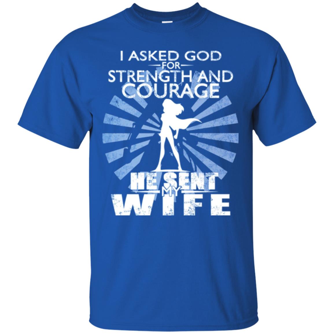 I Asked God For Strength And Courage He Sent My Wife T-shirt Royal