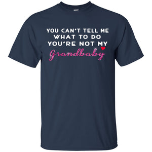 You Can't Tell Me What To Do You're Not My Grandbaby Grandparents ShirtG200 Gildan Ultra Cotton T-Shirt