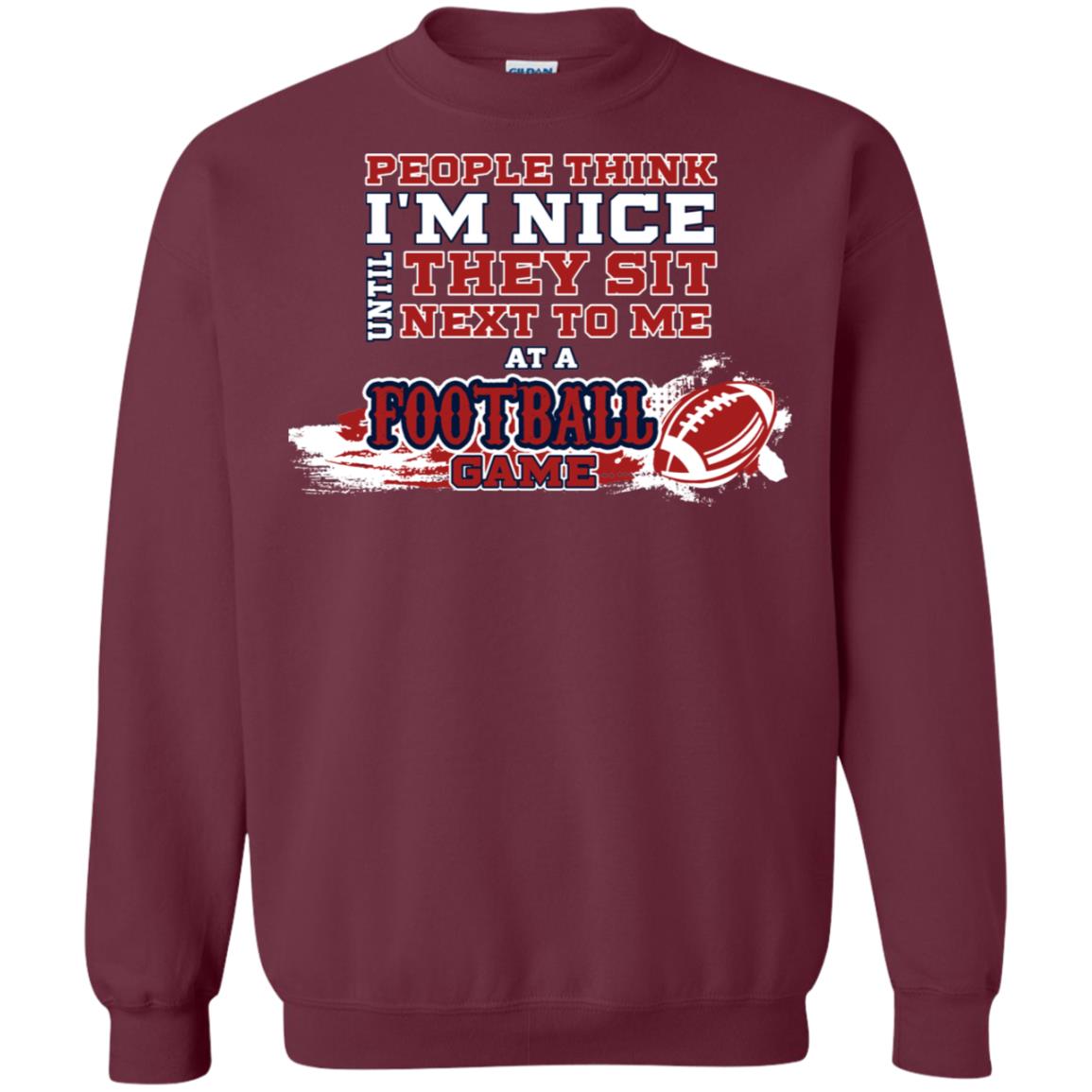 People Think I'm Nice Until They Sit Next To Me At A Football Game Shirt For Mens Or Womens Maroon