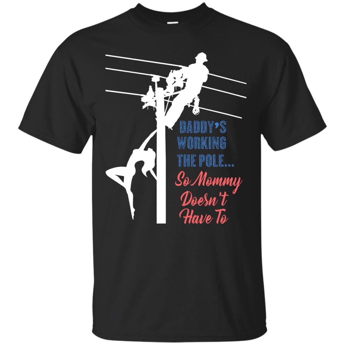 Daddy’s Working The Pole So Mommy Doesn’t Have To Funny Lineman T-shirt Black