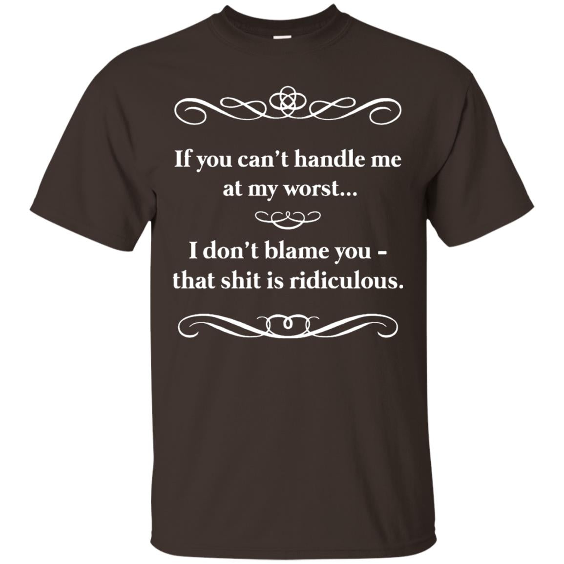 If You Can_t Handle Me At My Worst I Don_t Blame You T-shirt Dark Chocolate
