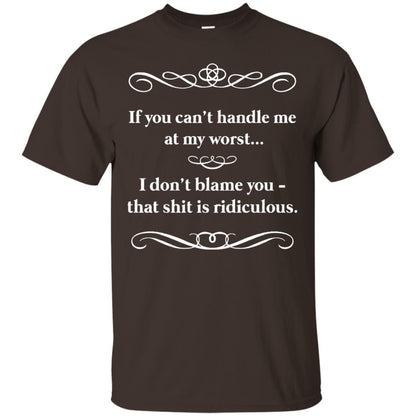If You Can_t Handle Me At My Worst I Don_t Blame You T-shirt Dark Chocolate
