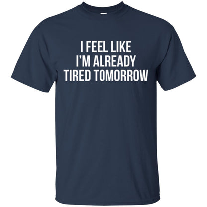 I Feel Like I'm Already Tired Tomorrow T-shirt