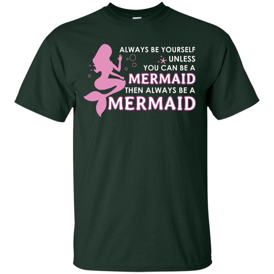 Always Be Yourself Unless You Can Be A Mermaid Then Always Be A Mermaid Shirt Forest