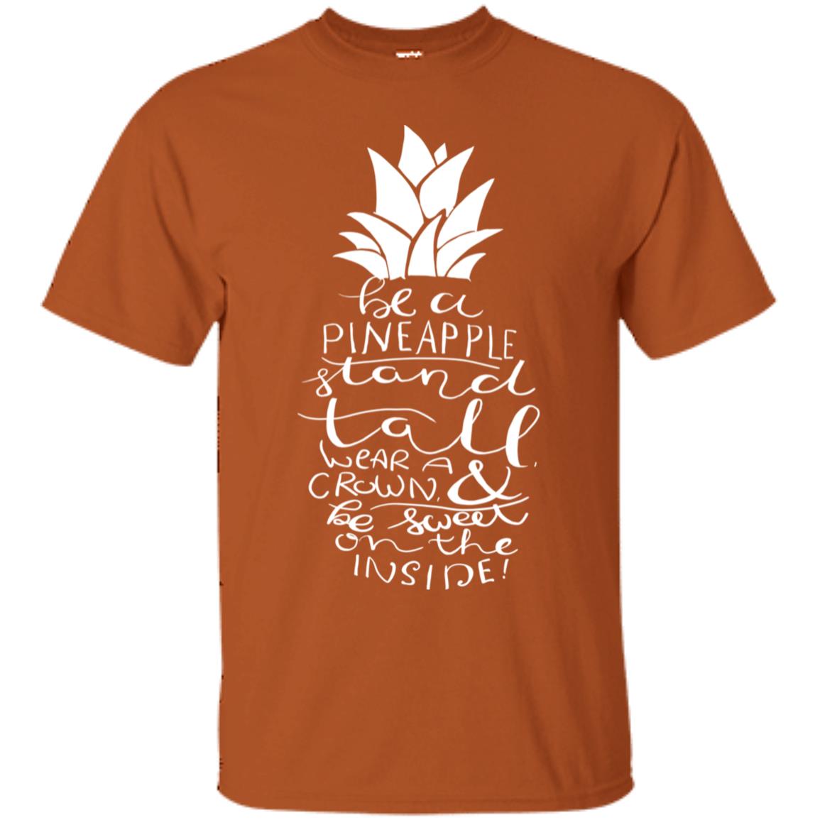 Be A Pineapple Stand Tall Wear A Crown And Be Sweet On The Inside Best Quote Shirt Texas Orange