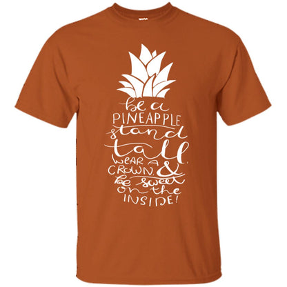 Be A Pineapple Stand Tall Wear A Crown And Be Sweet On The Inside Best Quote Shirt Texas Orange