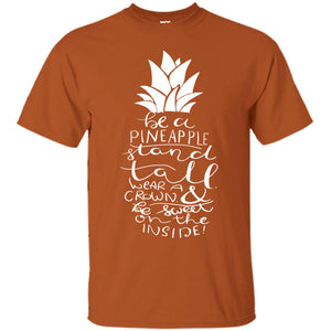 Be A Pineapple Stand Tall Wear A Crown And Be Sweet On The Inside Best Quote ShirtG200 Gildan Ultra Cotton T-Shirt