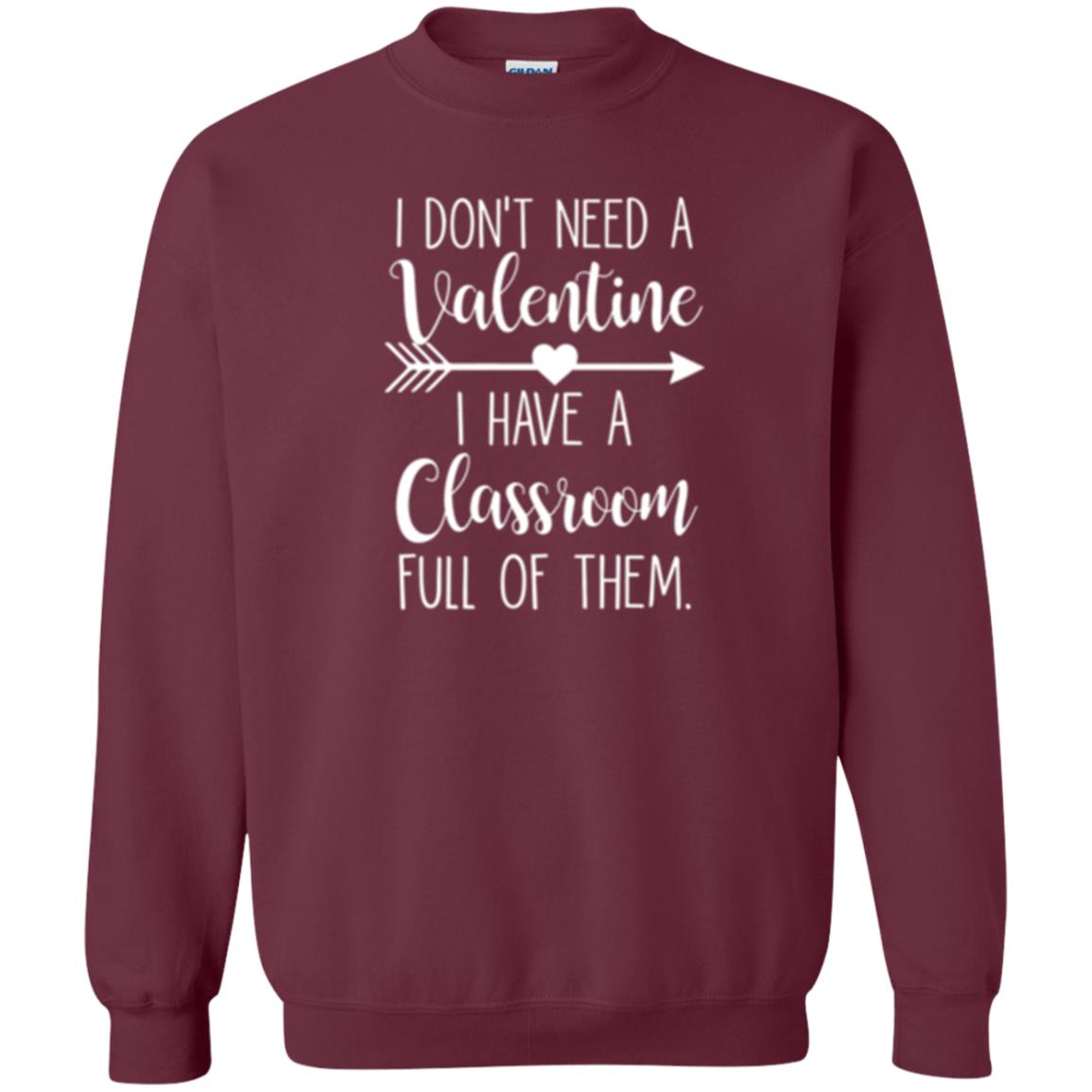 Teacher T-shirt I Don_t Need A Valentine I Have Classroom Full Of Them Maroon