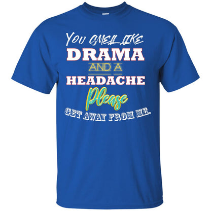 You Smell Like Drama And Headache Please Get Away From Me Shirt Royal