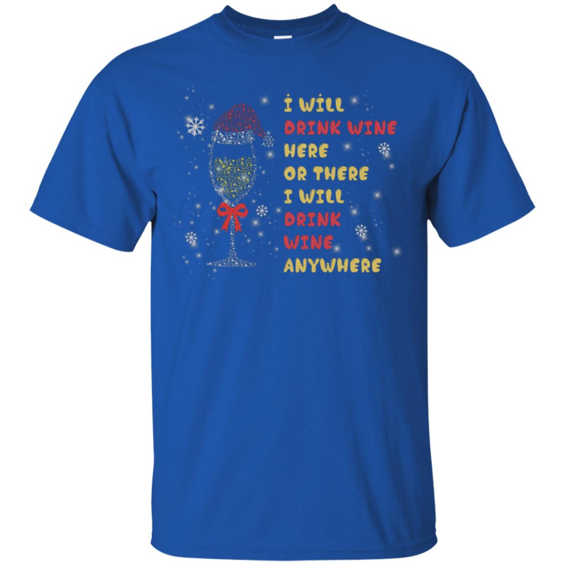 I Will Drink Wine Here Or There I Will Drink Wine Everywhere X-mas Drinking Wine Shirt Royal