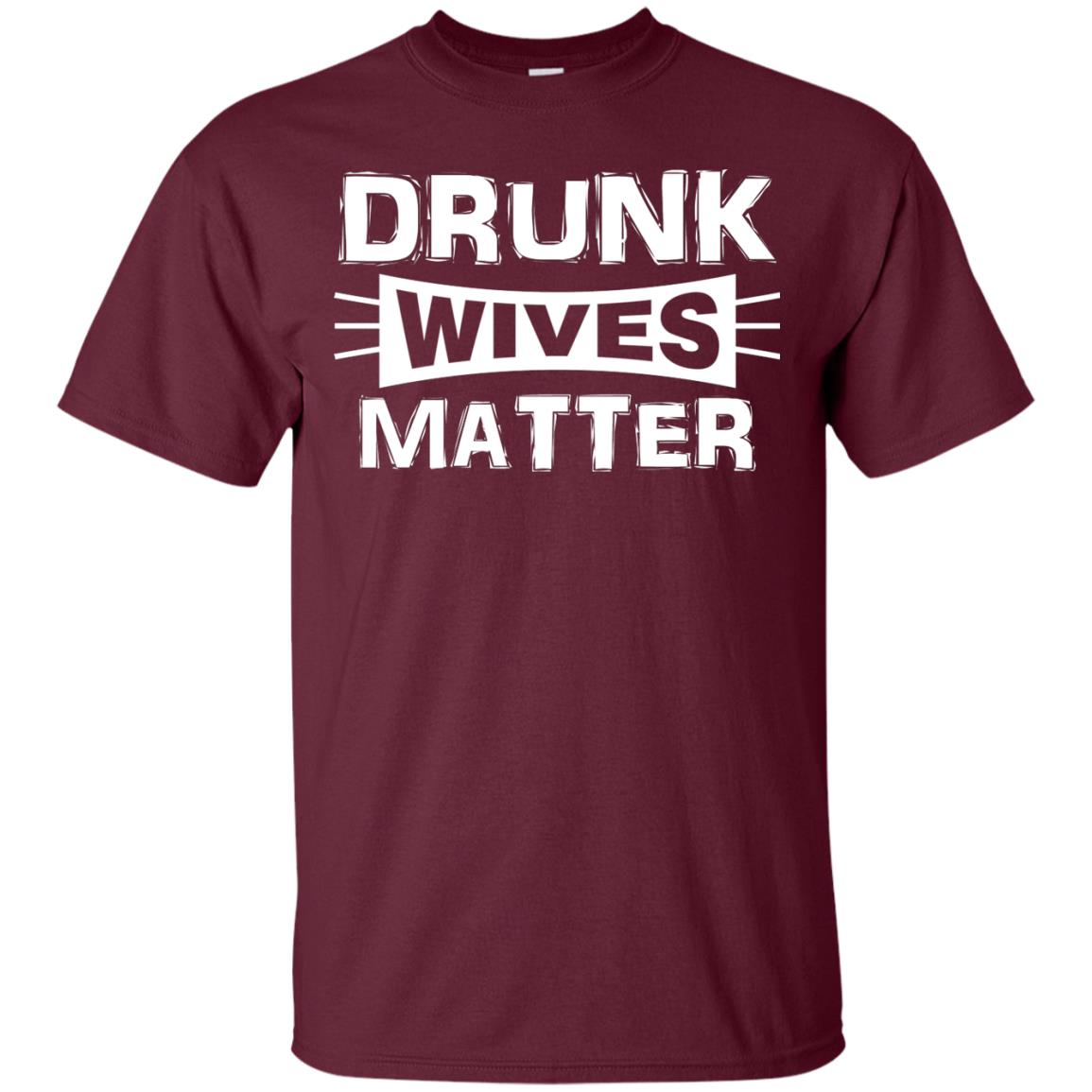 Drunk Wives Matter Wife Shirt Maroon