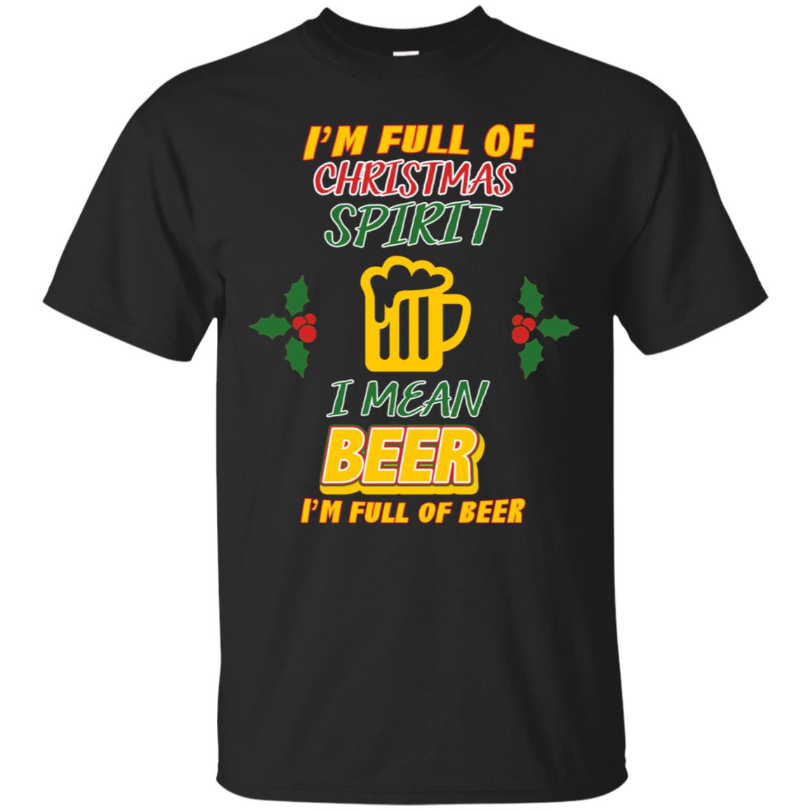 I'm Full Of Christmas Spirit I Mean Beer I'm Full Of Beer Shirt Black