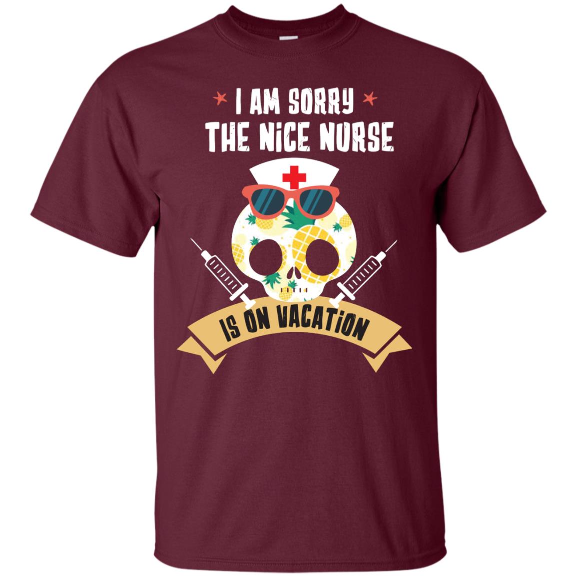 I Am Sorry The Nice Nurse Is On Vacation Shirt Maroon