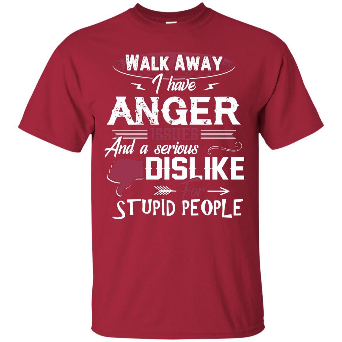 Walk Away I Have Anger Issues And A Serious Dislike For Stupid People Shirt Cardinal
